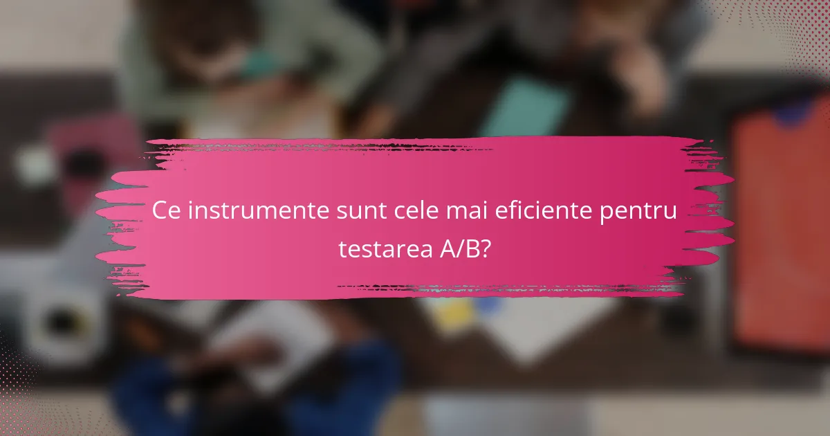 Ce instrumente sunt cele mai eficiente pentru testarea A/B?