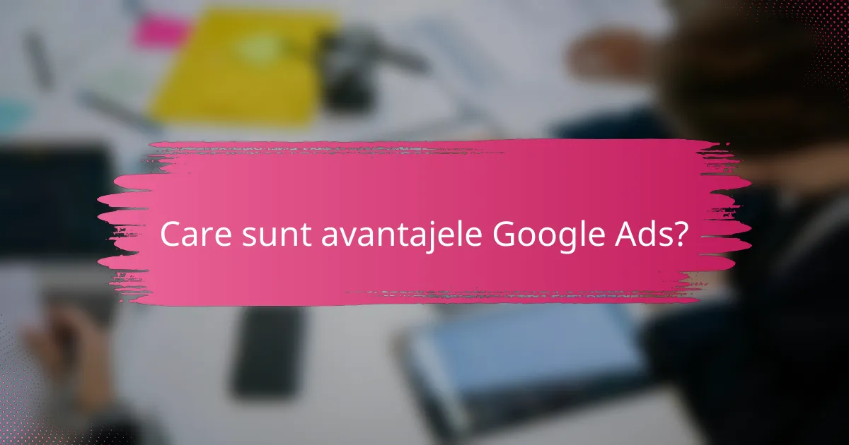 Care sunt avantajele Google Ads?