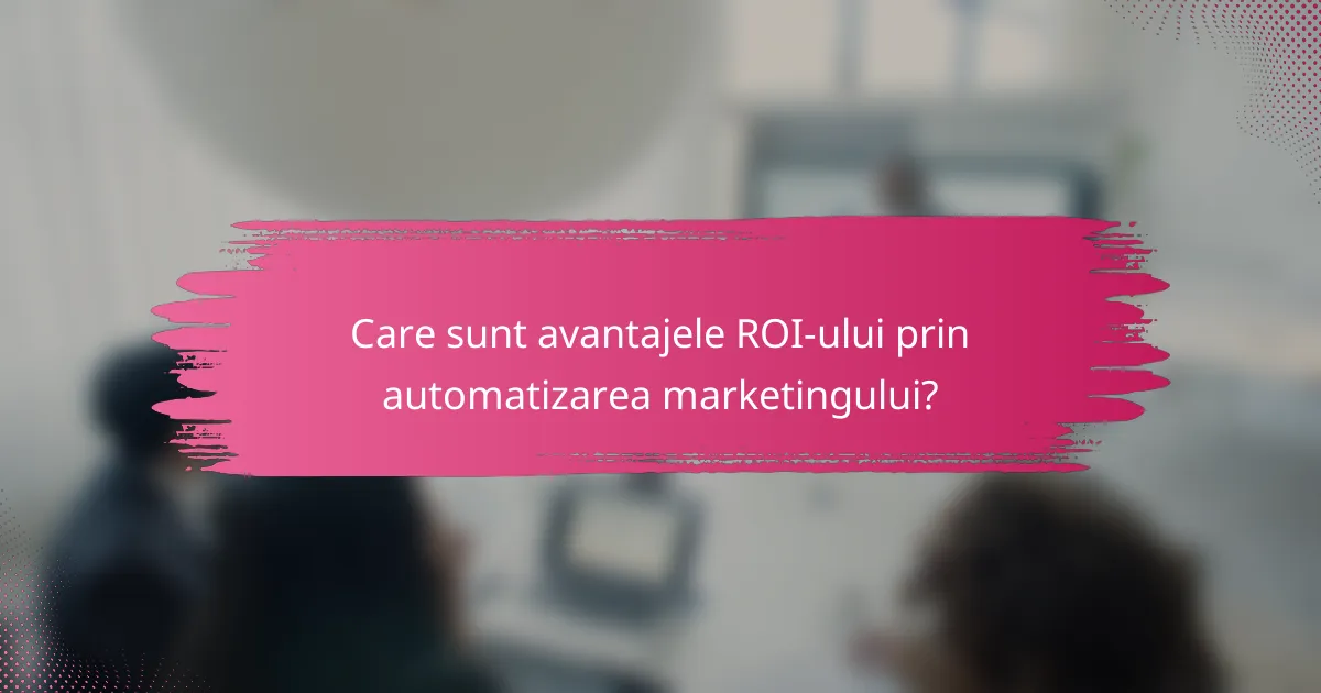 Care sunt avantajele ROI-ului prin automatizarea marketingului?