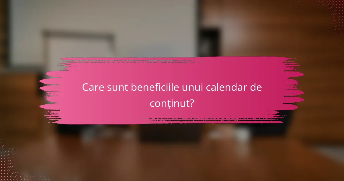Care sunt beneficiile unui calendar de conținut?