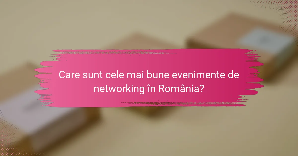 Care sunt cele mai bune evenimente de networking în România?