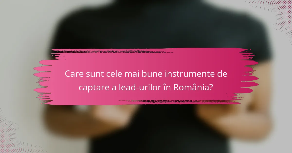 Care sunt cele mai bune instrumente de captare a lead-urilor în România?