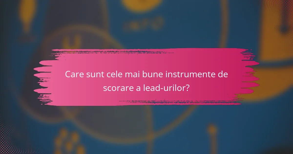 Care sunt cele mai bune instrumente de scorare a lead-urilor?