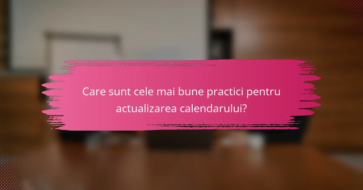 Care sunt cele mai bune practici pentru actualizarea calendarului?