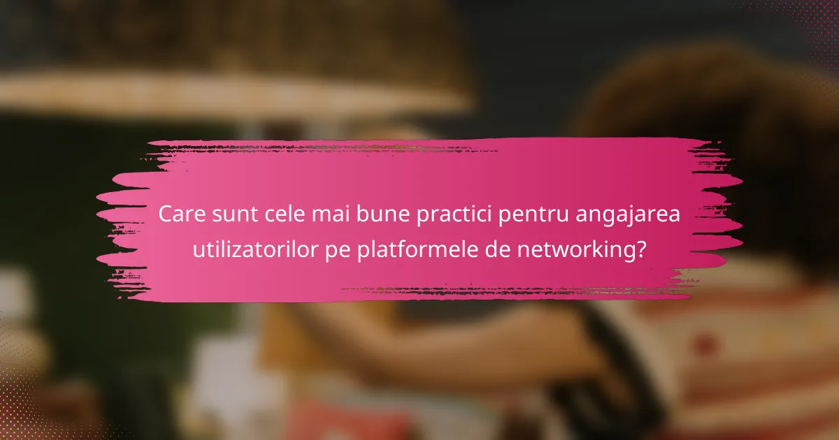 Care sunt cele mai bune practici pentru angajarea utilizatorilor pe platformele de networking?