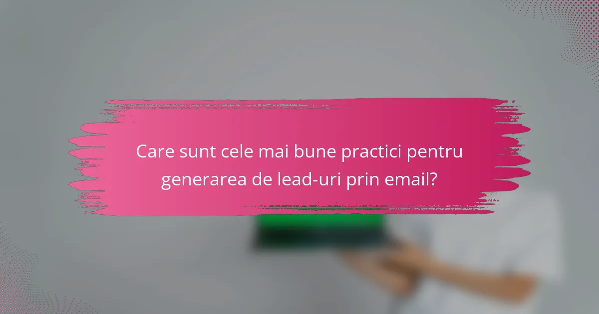 Care sunt cele mai bune practici pentru generarea de lead-uri prin email?