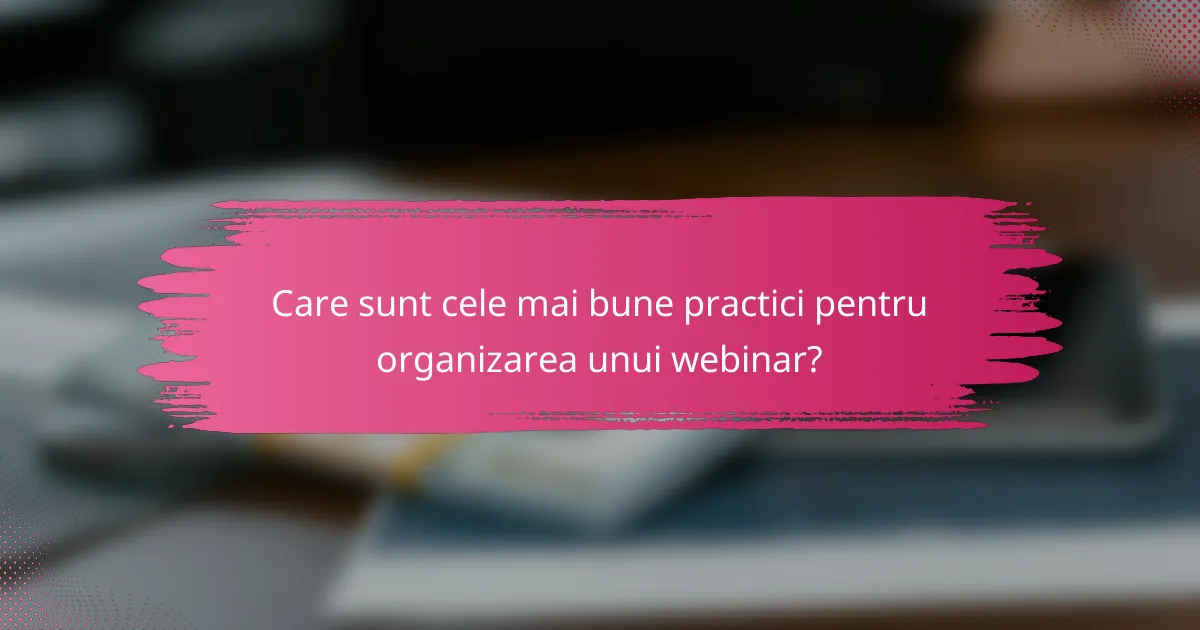 Care sunt cele mai bune practici pentru organizarea unui webinar?