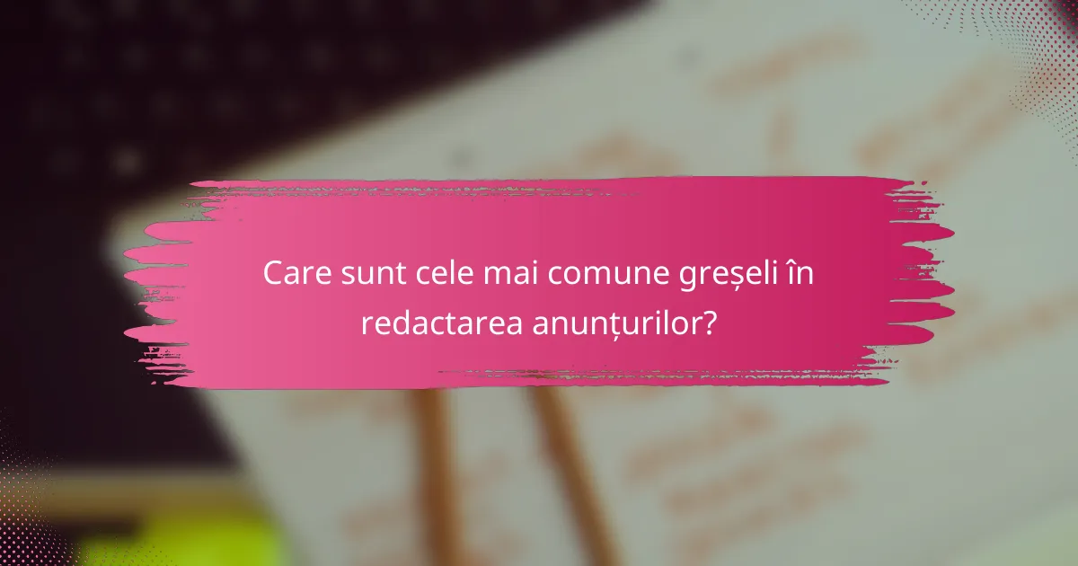 Care sunt cele mai comune greșeli în redactarea anunțurilor?