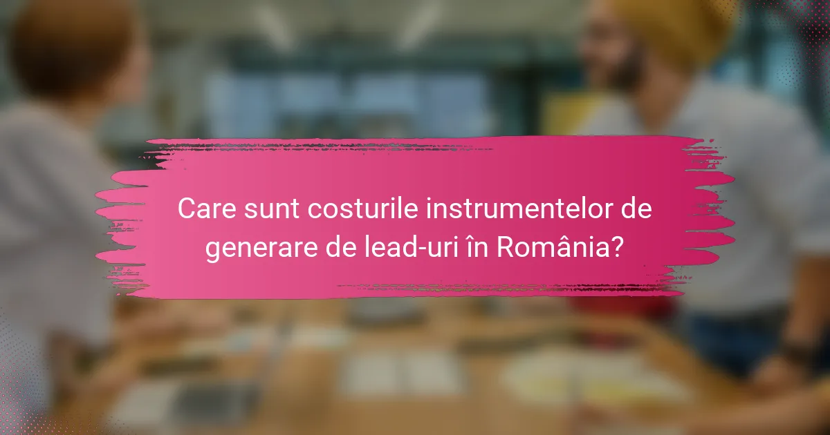 Care sunt costurile instrumentelor de generare de lead-uri în România?