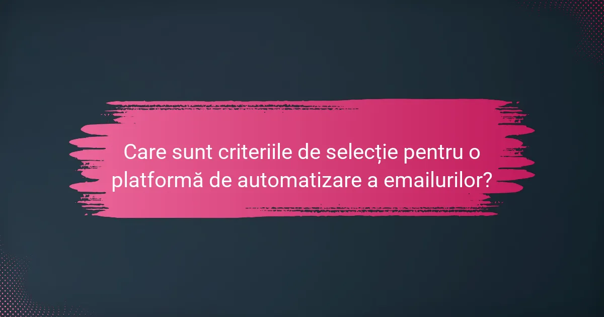 Care sunt criteriile de selecție pentru o platformă de automatizare a emailurilor?