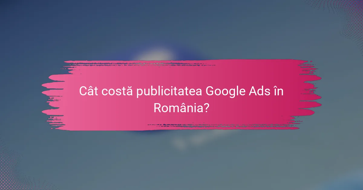 Cât costă publicitatea Google Ads în România?