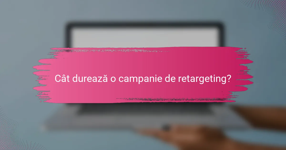Cât durează o campanie de retargeting?