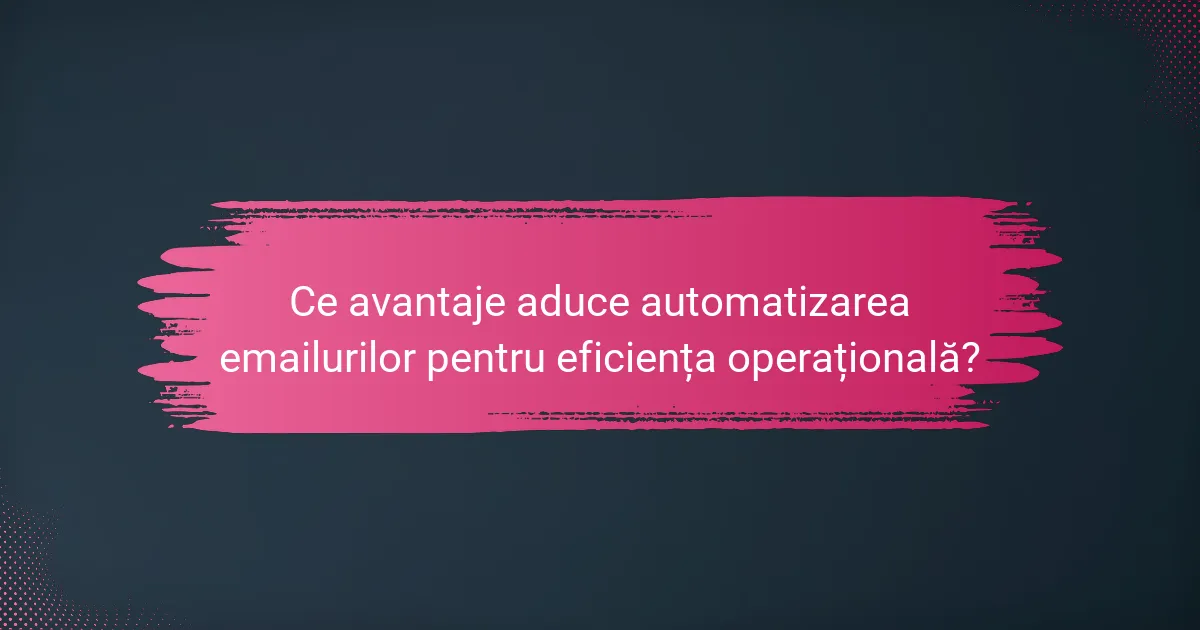 Ce avantaje aduce automatizarea emailurilor pentru eficiența operațională?