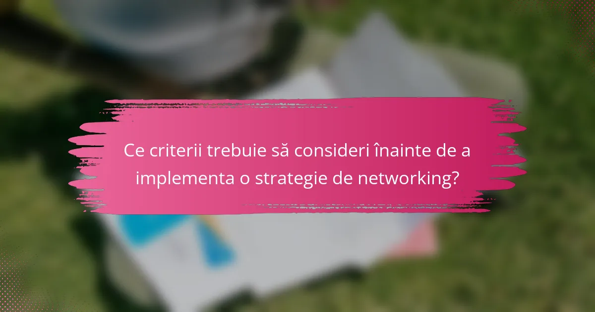 Ce criterii trebuie să consideri înainte de a implementa o strategie de networking?