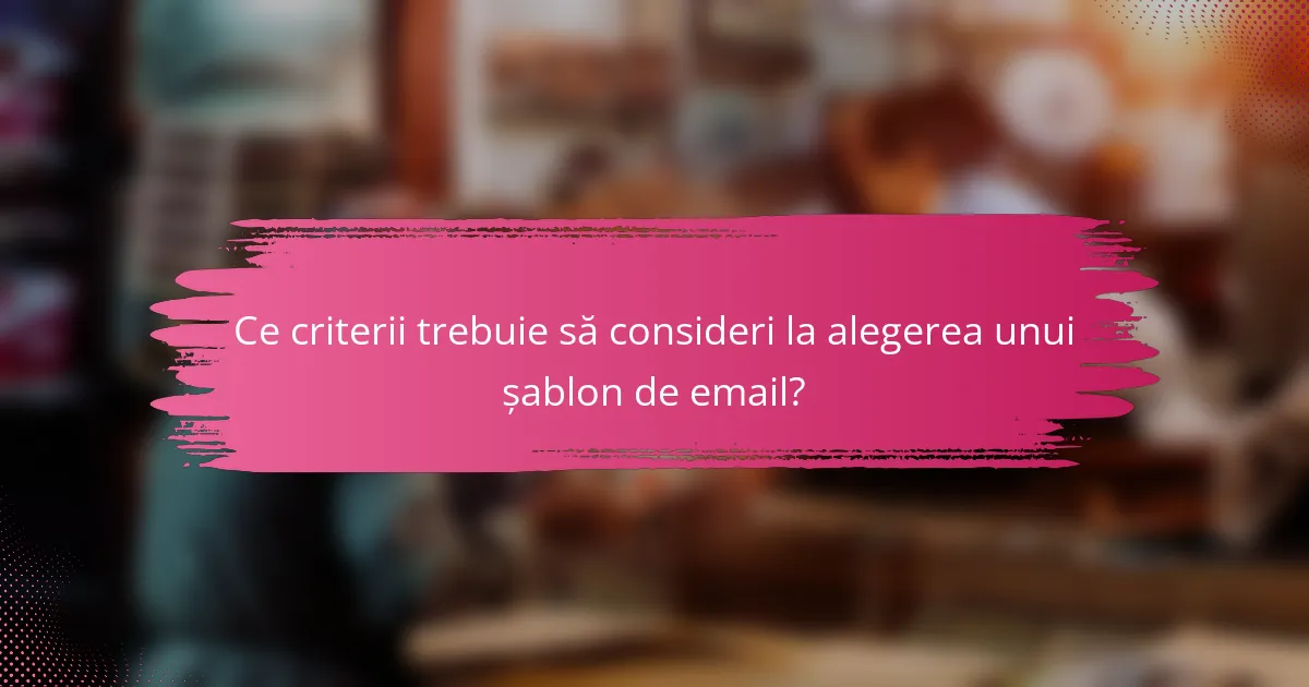 Ce criterii trebuie să consideri la alegerea unui șablon de email?