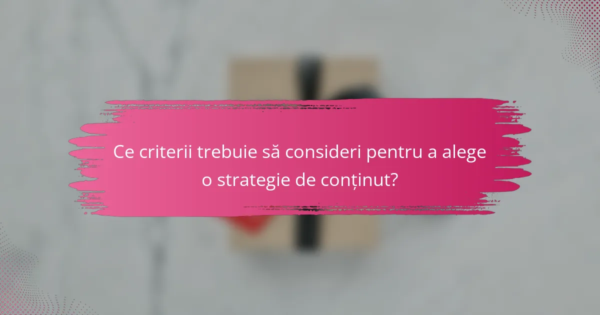 Ce criterii trebuie să consideri pentru a alege o strategie de conținut?