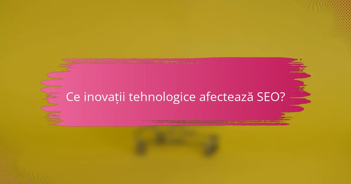 Ce inovații tehnologice afectează SEO?