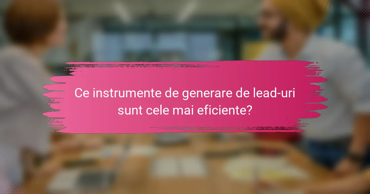 Ce instrumente de generare de lead-uri sunt cele mai eficiente?
