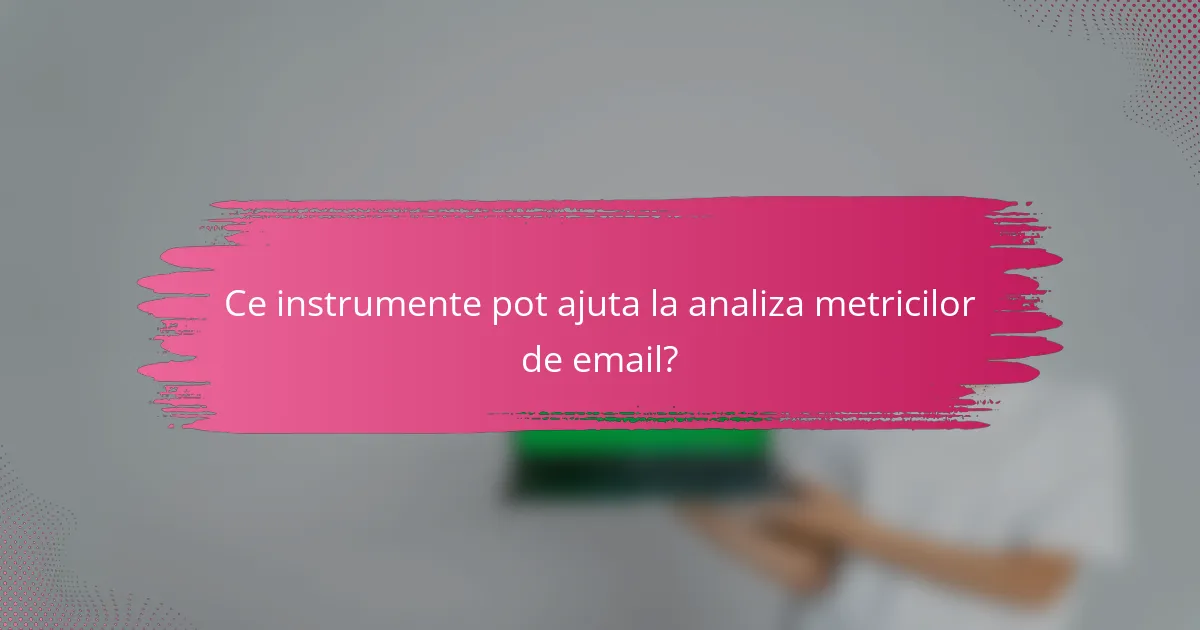 Ce instrumente pot ajuta la analiza metricilor de email?