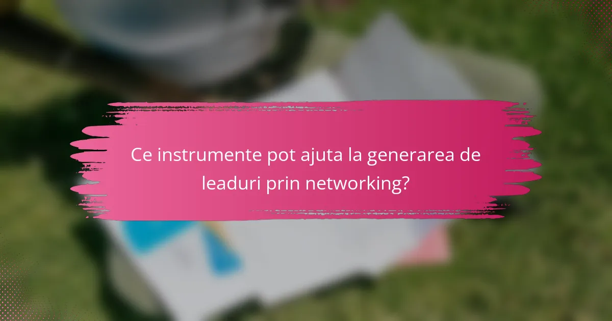 Ce instrumente pot ajuta la generarea de leaduri prin networking?