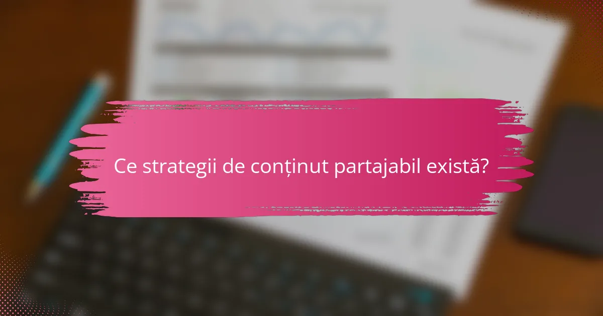 Ce strategii de conținut partajabil există?