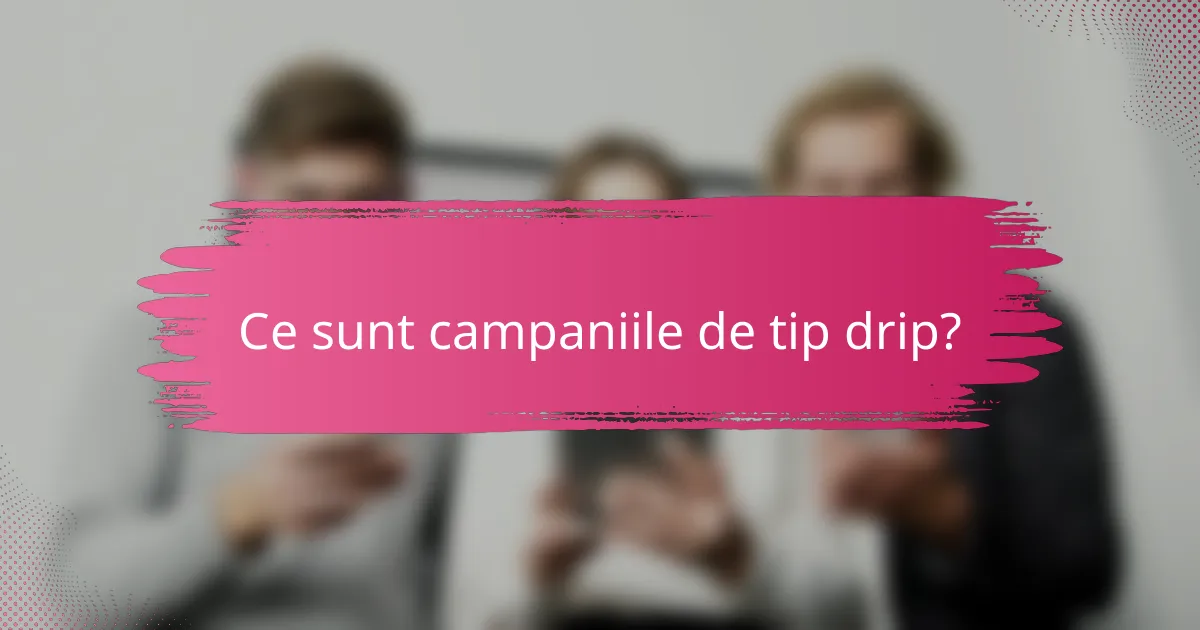 Ce sunt campaniile de tip drip?