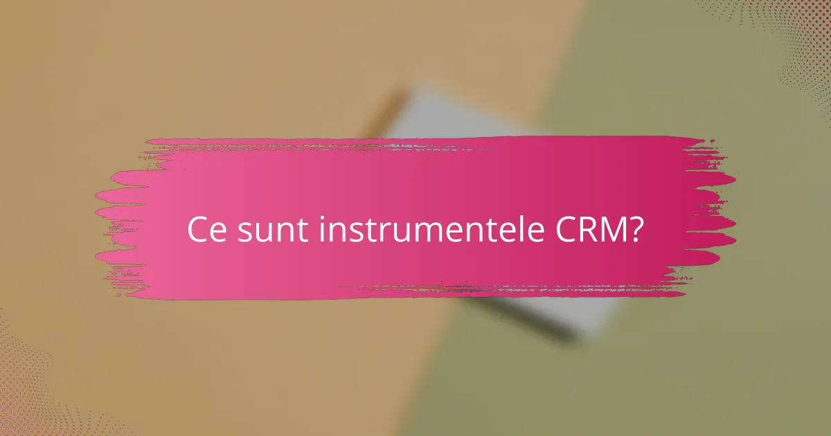 Ce sunt instrumentele CRM?