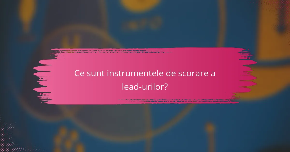 Ce sunt instrumentele de scorare a lead-urilor?