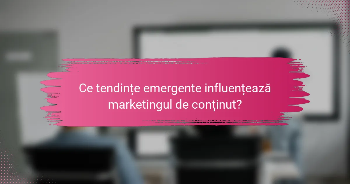 Ce tendințe emergente influențează marketingul de conținut?