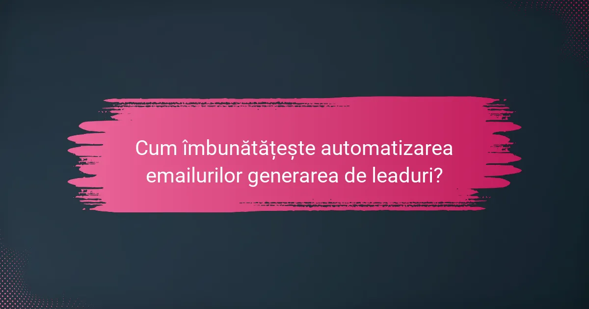 Cum îmbunătățește automatizarea emailurilor generarea de leaduri?