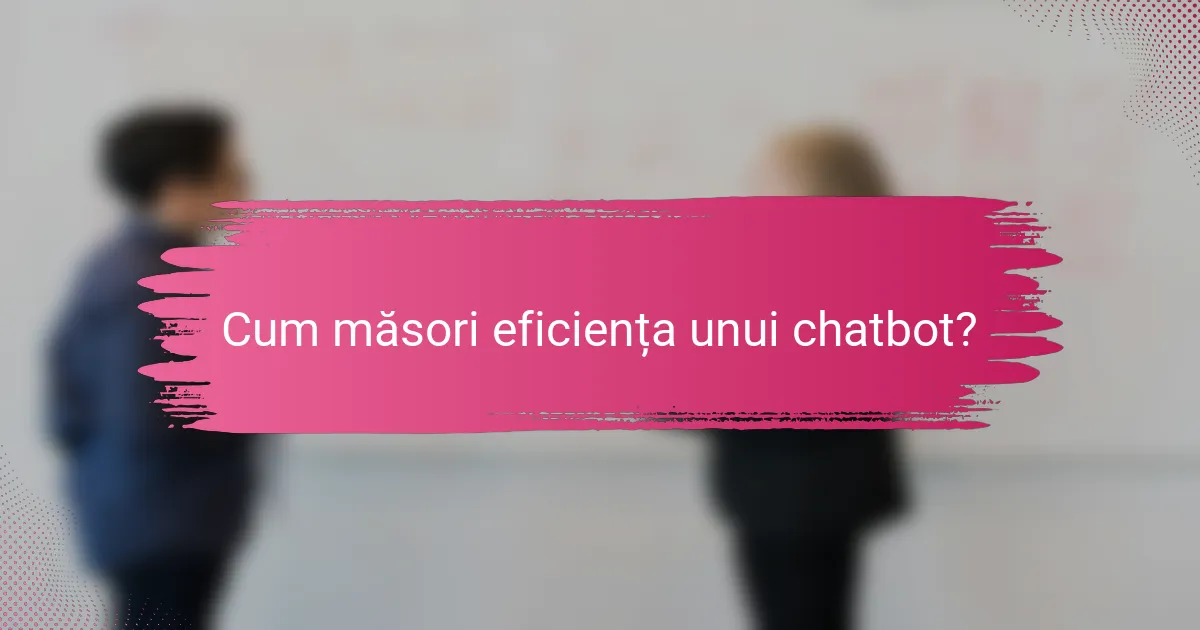 Cum măsori eficiența unui chatbot?