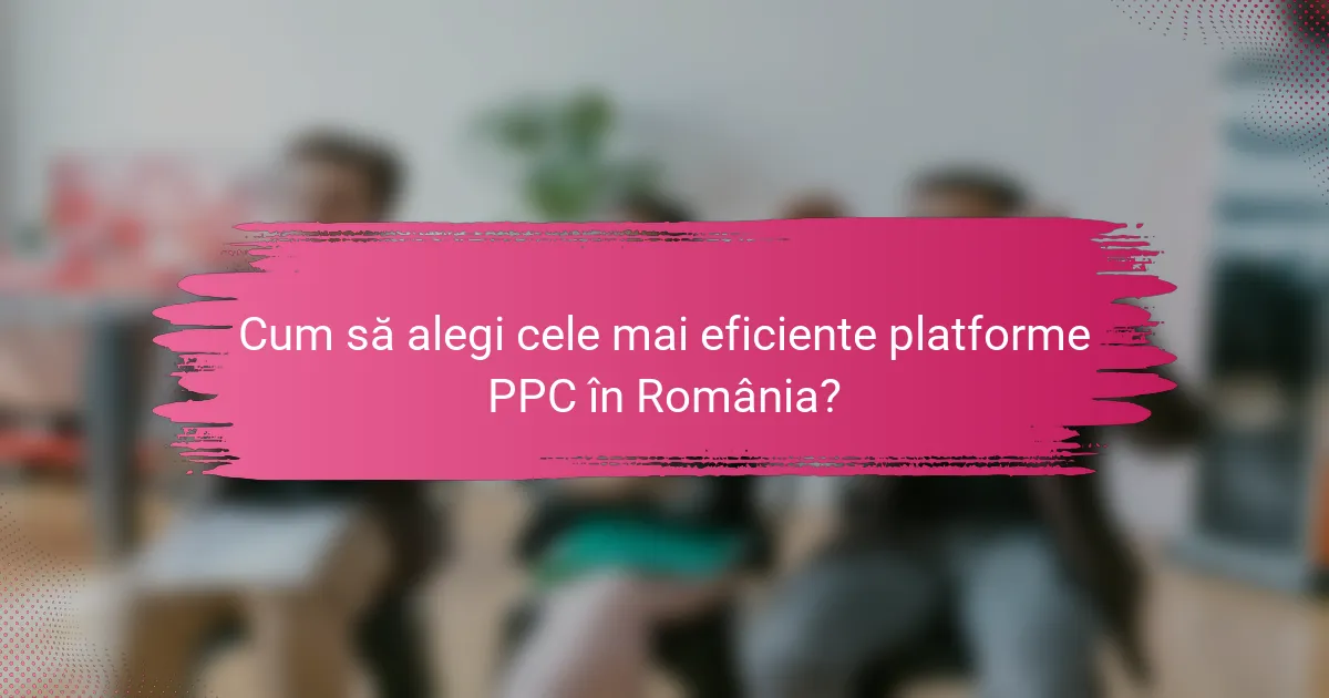 Cum să alegi cele mai eficiente platforme PPC în România?