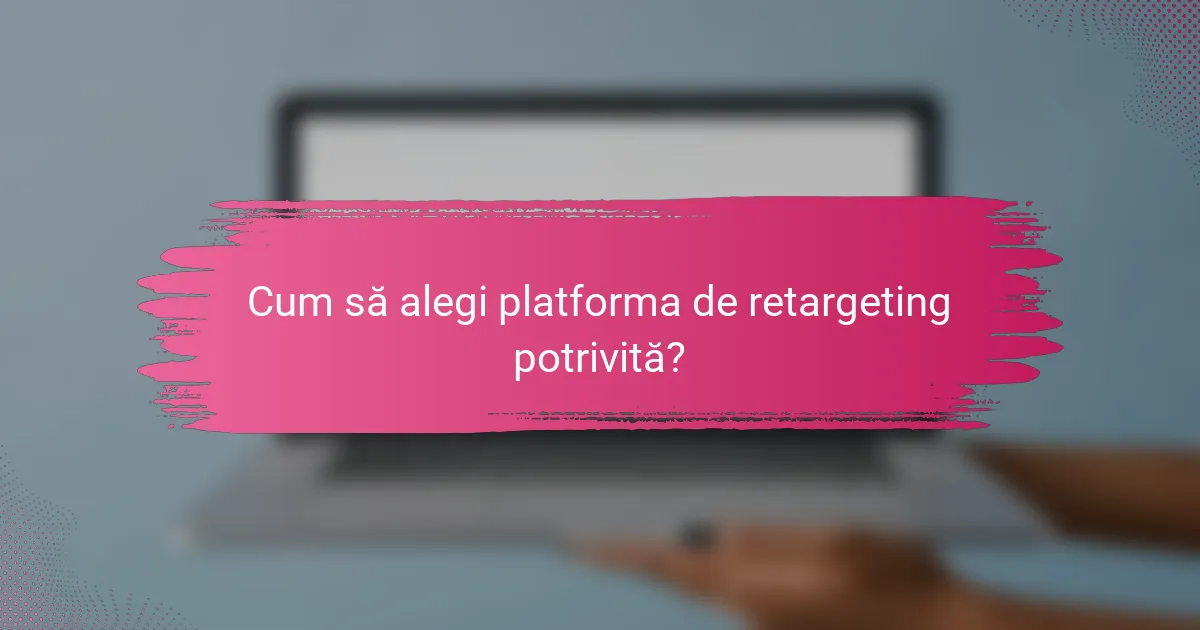 Cum să alegi platforma de retargeting potrivită?