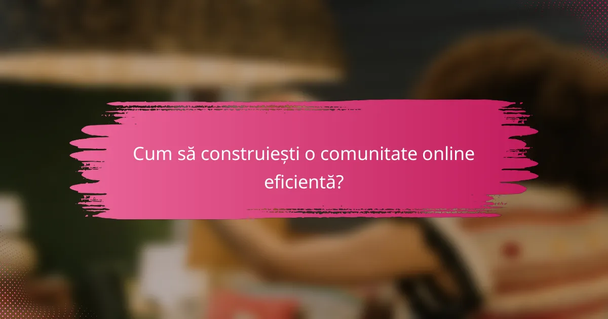 Cum să construiești o comunitate online eficientă?