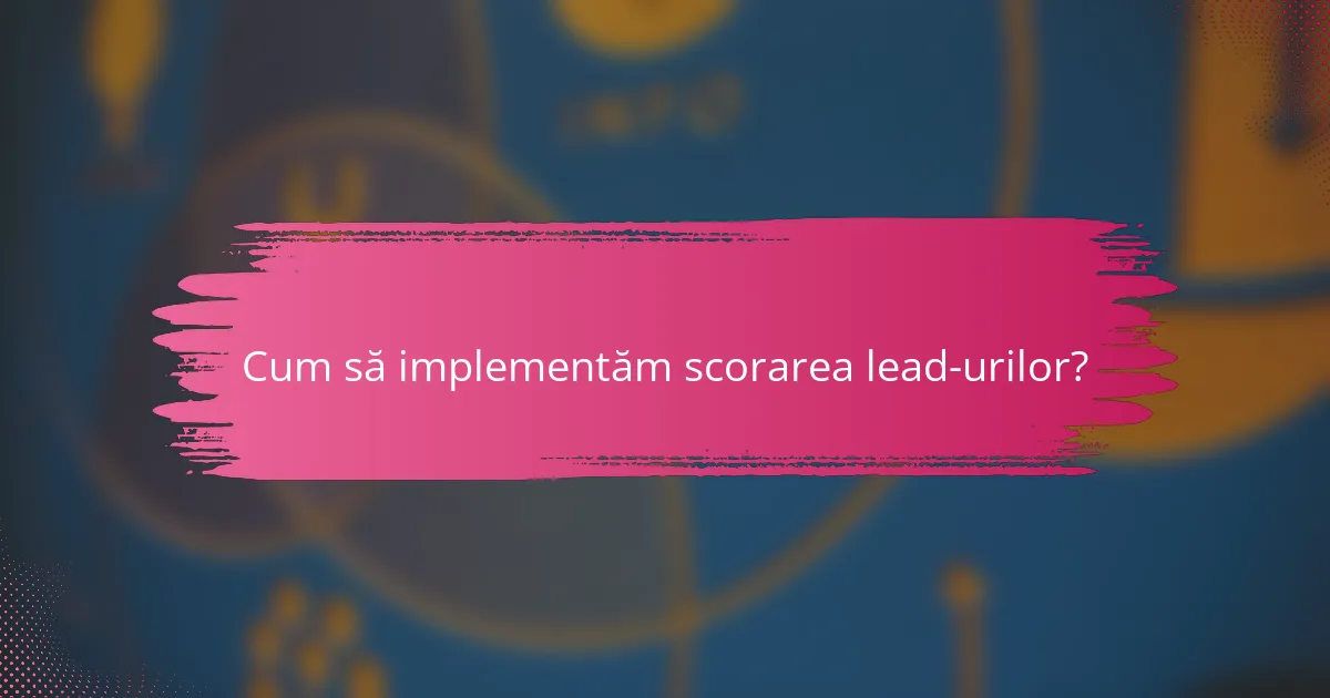Cum să implementăm scorarea lead-urilor?