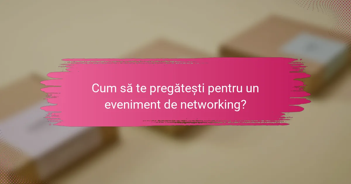 Cum să te pregătești pentru un eveniment de networking?