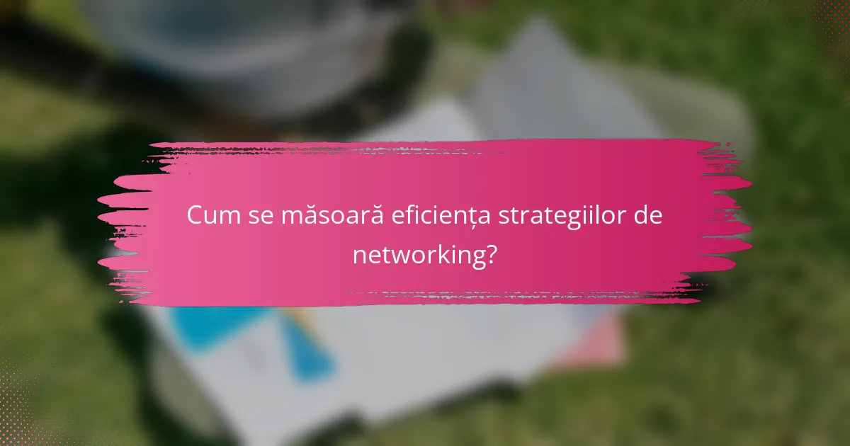 Cum se măsoară eficiența strategiilor de networking?