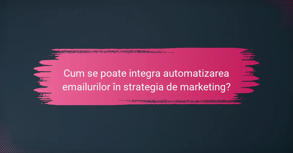 Cum se poate integra automatizarea emailurilor în strategia de marketing?